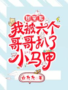 团宠后，我被六个哥哥扒了小马甲小说完结版章节免费阅读
