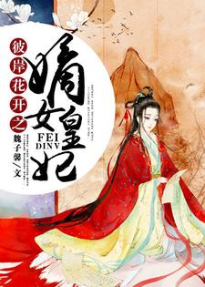 已完结小说《彼岸花开之嫡女皇妃》在线章节阅读
