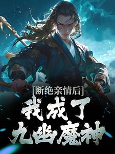 已完结小说《断绝亲情后，我成了九幽魔神》最新章节