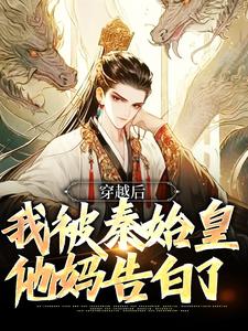 穿越后，我被秦始皇他妈告白了小说有没有完整的免费版本在线阅读？