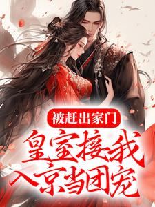 被赶出家门，皇室接我入京当团宠小说，被赶出家门，皇室接我入京当团宠最新章节
