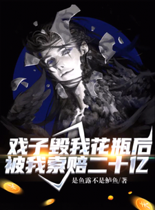 戏子毁我花瓶后，被我索赔二十亿小说，戏子毁我花瓶后，被我索赔二十亿在线阅读