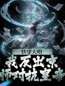 已完结小说《快穿大明：我反出京师对抗皇帝》最新章节