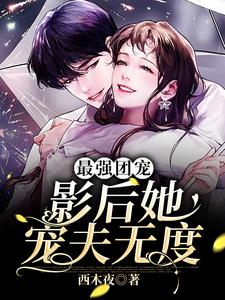 最强团宠：影后她宠夫无度免费阅读，最强团宠：影后她宠夫无度章节目录