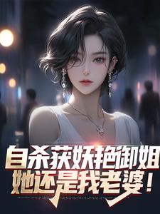 免费看自杀获妖艳御姐，她还是我老婆！小说的网站有哪些？