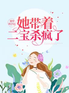 被夺两子后，她带着二宝杀疯了这本小说怎么样？免费在线阅读试试