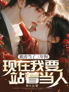 跪着当了三年狗，现在我要站着当人小说的无弹窗阅读体验，寻找免费阅读网站