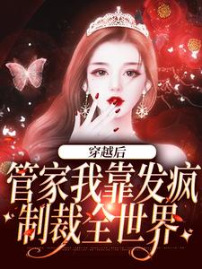 桃知彦封泽为主角的小说好看吗？免费读穿越后，管家我靠发疯制裁全世界