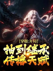 求穿越：开局抽到继承传播天赋小说的全文免费阅读链接