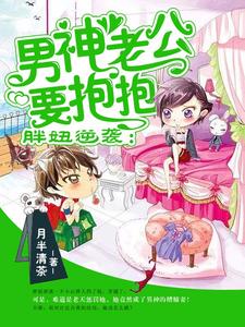 胖妞逆袭：男神老公要抱抱小说阅读，胖妞逆袭：男神老公要抱抱完结版