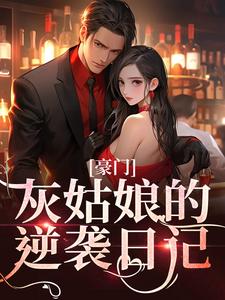 豪门：灰姑娘的逆袭日记这本小说在哪里可以看？哪里有免费试读章节？