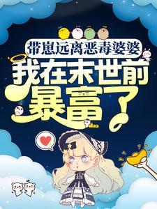 带崽远离恶毒婆婆，我在末世前暴富了吴真真谢穆辰，带崽远离恶毒婆婆，我在末世前暴富了章节在线阅读