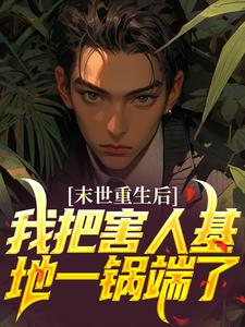 寻找末世重生后，我把害人基地一锅端了小说的最新更新章节