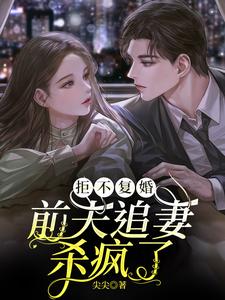 拒不复婚：前夫追妻杀疯了小说免费资源，拒不复婚：前夫追妻杀疯了在线阅读