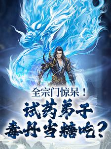 免费看全宗门惊呆！试药弟子毒丹当糖吃？小说的网站有哪些？
